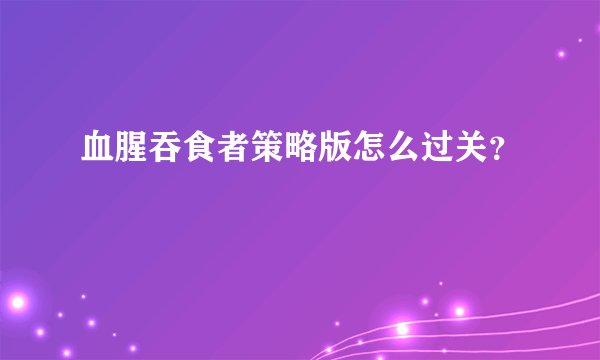 血腥吞食者策略版怎么过关？