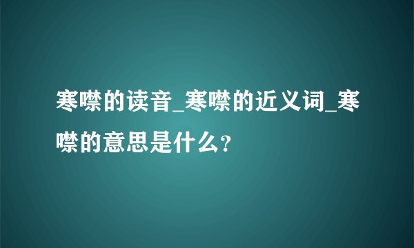 寒噤的读音_寒噤的近义词_寒噤的意思是什么？
