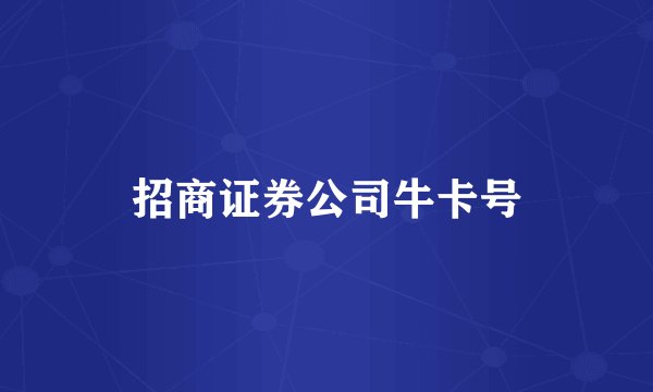 招商证券公司牛卡号