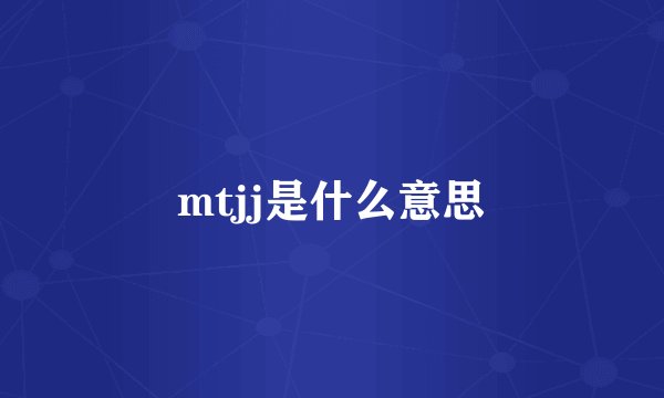 mtjj是什么意思