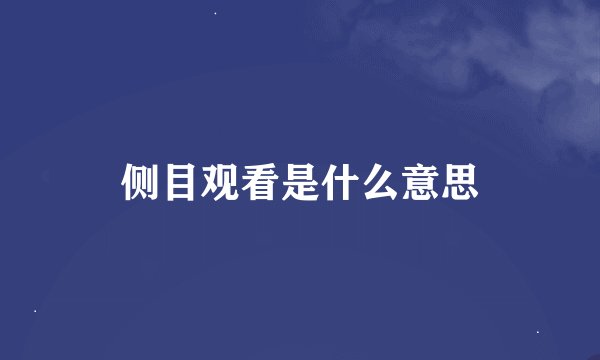 侧目观看是什么意思