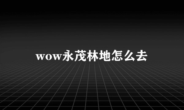 wow永茂林地怎么去