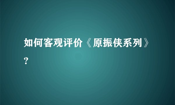 如何客观评价《原振侠系列》？