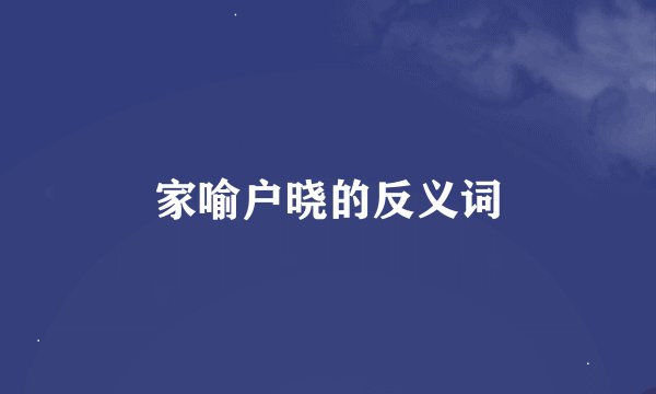 家喻户晓的反义词