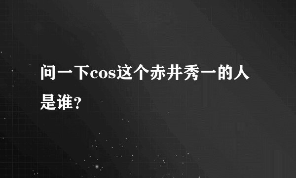 问一下cos这个赤井秀一的人是谁？