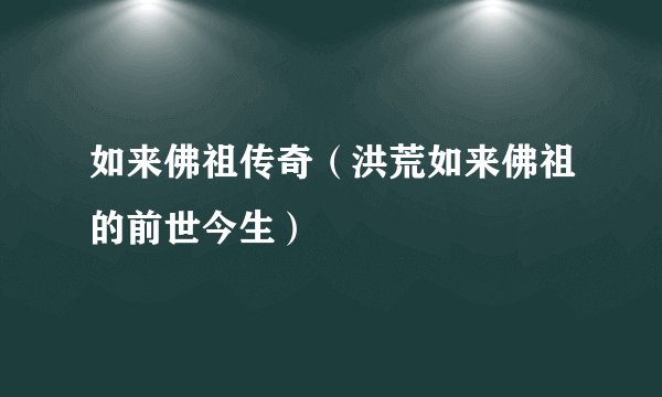 如来佛祖传奇（洪荒如来佛祖的前世今生）