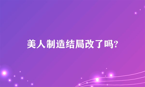美人制造结局改了吗?