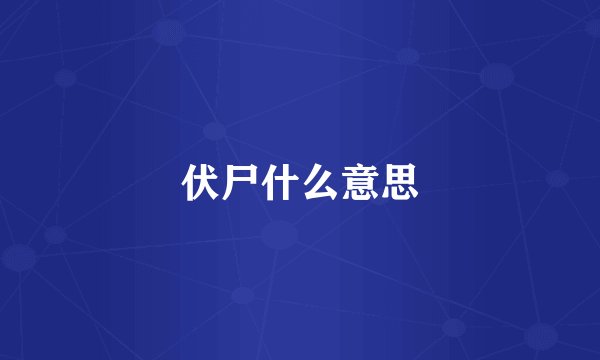 伏尸什么意思