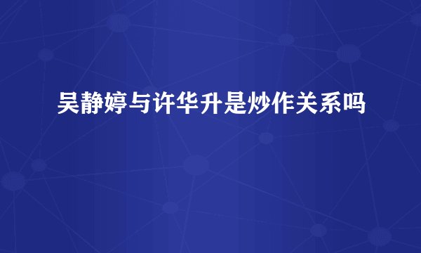 吴静婷与许华升是炒作关系吗