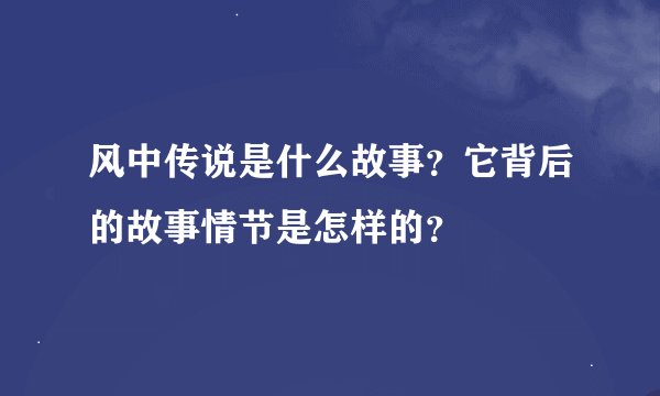 风中传说是什么故事？它背后的故事情节是怎样的？