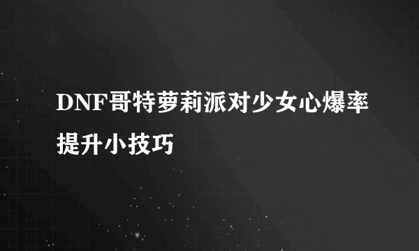 DNF哥特萝莉派对少女心爆率提升小技巧