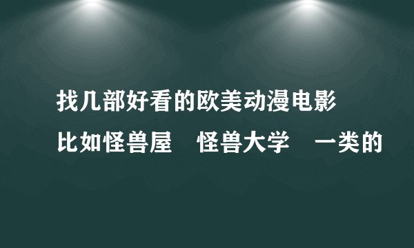 找几部好看的欧美动漫电影 比如怪兽屋 怪兽大学 一类的
