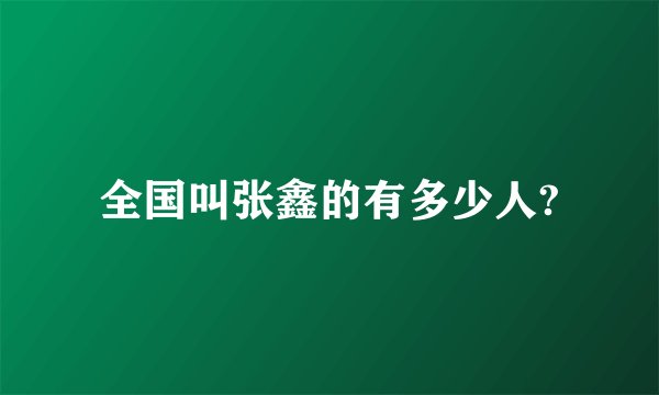 全国叫张鑫的有多少人?