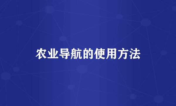 农业导航的使用方法