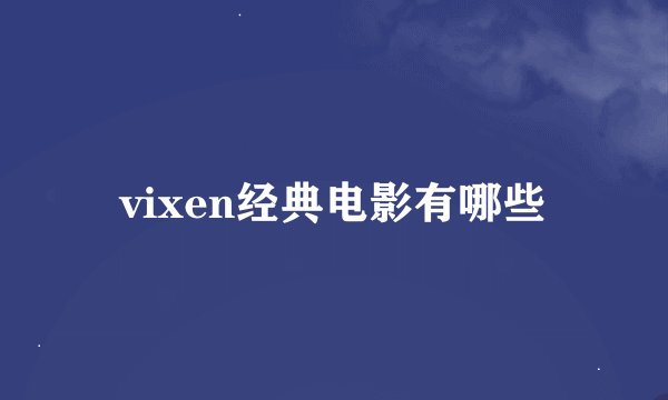 vixen经典电影有哪些
