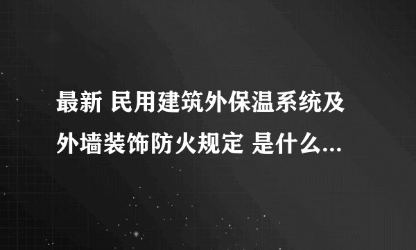 最新 民用建筑外保温系统及外墙装饰防火规定 是什么时候发的文