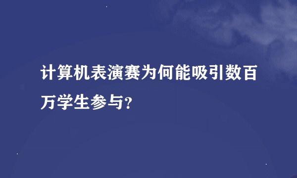 计算机表演赛为何能吸引数百万学生参与？