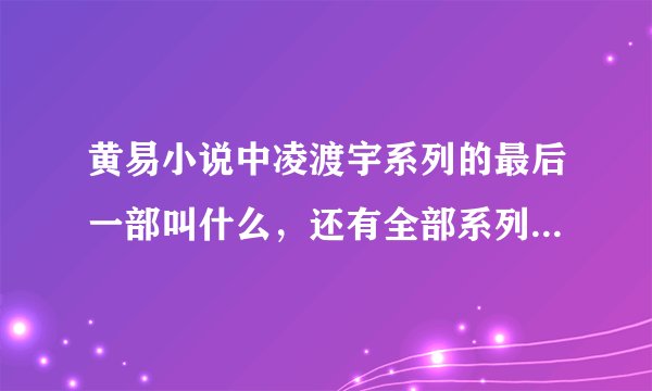 黄易小说中凌渡宇系列的最后一部叫什么，还有全部系列都有什么