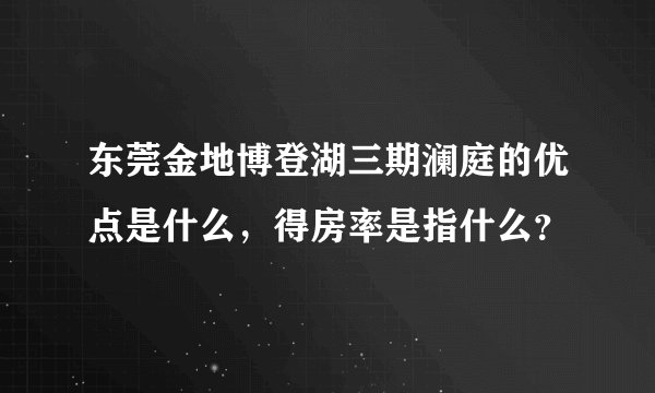 东莞金地博登湖三期澜庭的优点是什么，得房率是指什么？