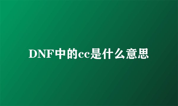 DNF中的cc是什么意思