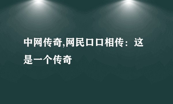 中网传奇,网民口口相传：这是一个传奇