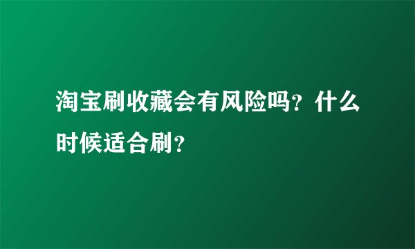 淘宝刷收藏会有风险吗？什么时候适合刷？