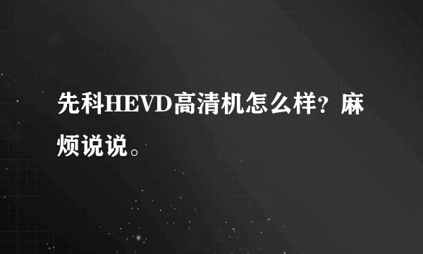 先科HEVD高清机怎么样？麻烦说说。