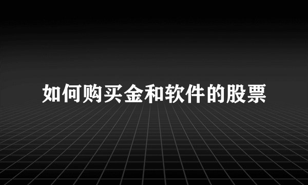 如何购买金和软件的股票