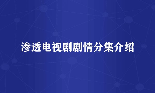 渗透电视剧剧情分集介绍