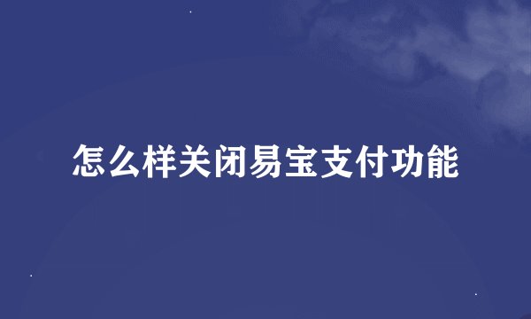 怎么样关闭易宝支付功能